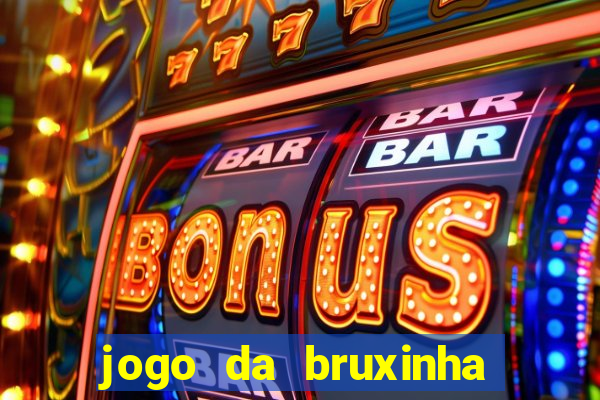 jogo da bruxinha ganhar dinheiro